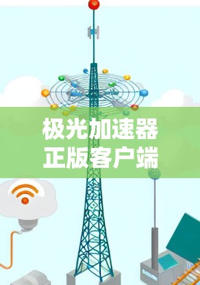 极光加速器正版客户端，性能与安全的双重保障
