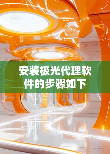 安装极光代理软件的步骤如下 安装极光代理软件的步骤如下