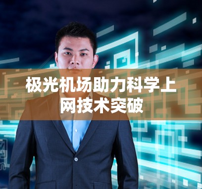 极光机场助力科学上网技术突破 极光机场助力科学上网技术突破