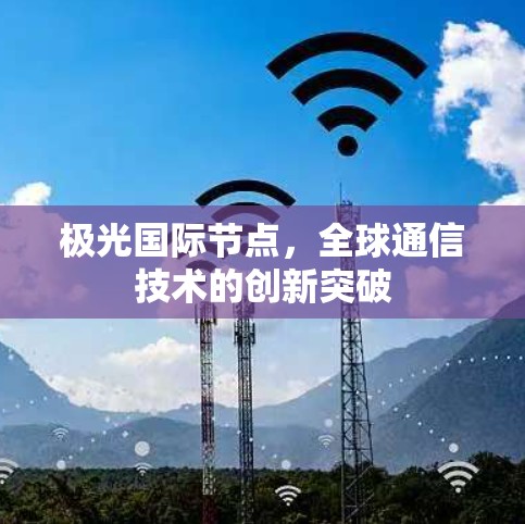 极光国际节点，全球通信技术的创新突破