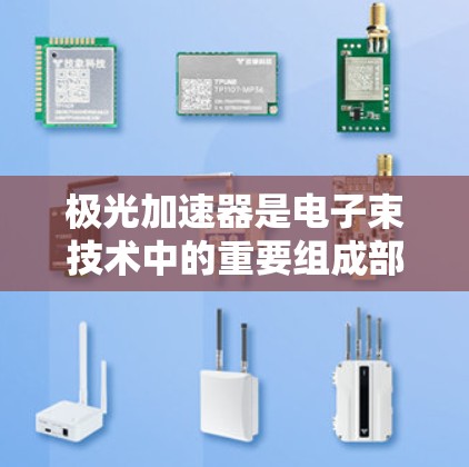 极光加速器是电子束技术中的重要组成部分，广泛应用于多个工业领域。以下是对极光加速器的详细分析和总结