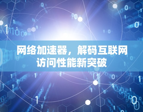 网络加速器，解码互联网访问性能新突破