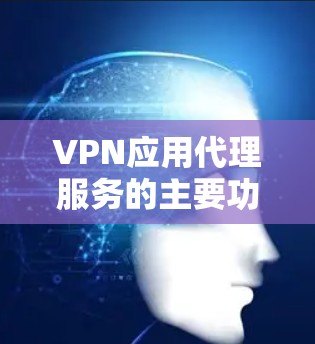 VPN应用代理服务的主要功能