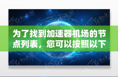 为了找到加速器机场的节点列表，您可以按照以下步骤进行操作