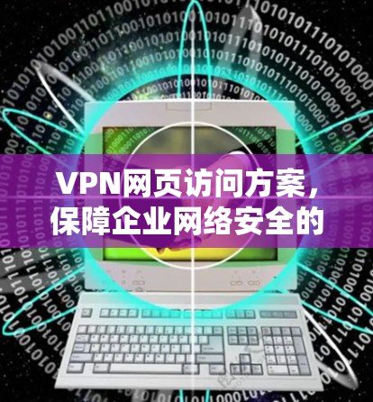 VPN网页访问方案,保障企业网络安全的利器