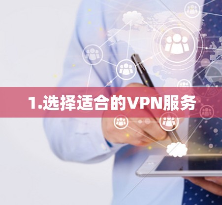1.选择适合的VPN服务