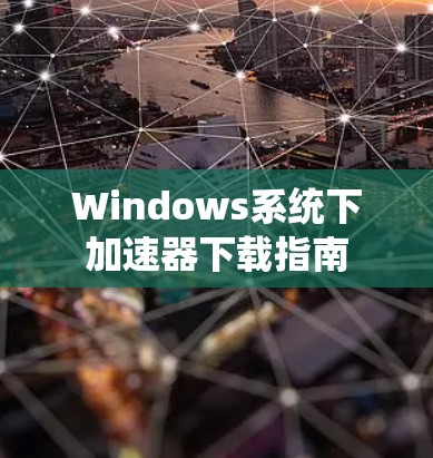 Windows系统下加速器下载指南