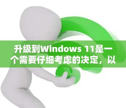 升级到Windows 11是一个需要仔细考虑的决定,以下是对该问题的分步分析和建议