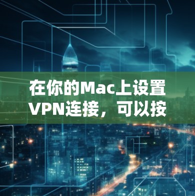 在你的Mac上设置VPN连接，可以按照以下步骤进行
