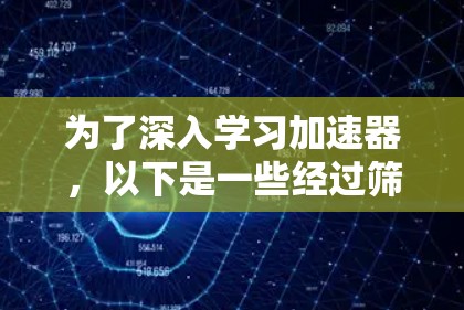 为了深入学习加速器，以下是一些经过筛选的海外学习网站和资源，涵盖教程、文档、视频、社区和会议等多个方面
