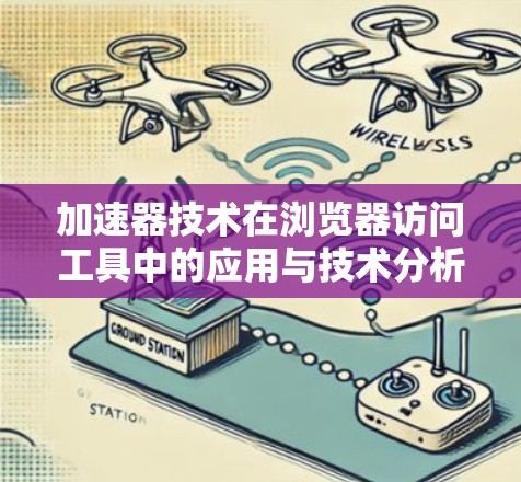 加速器技术在浏览器访问工具中的应用与技术分析