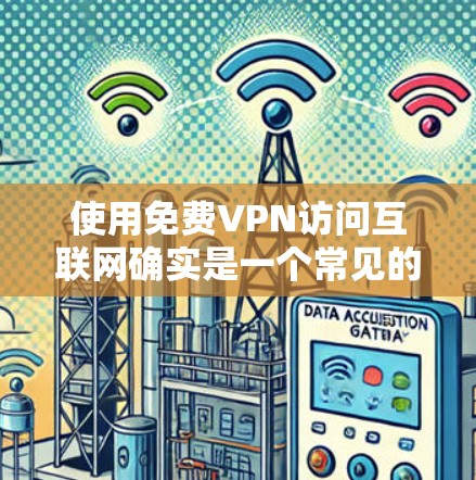 使用免费VPN访问互联网确实是一个常见的需求,但需要谨慎选择,以确保隐私和安全。以下是一些知名的免费VPN服务供你参考 使用免费VPN访问互联网确实是一个常见的需求,但需要谨慎选择,以确保隐私和安全。以下是一些知名的免费VPN服务供你参考