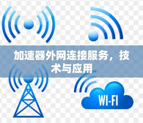 加速器外网连接服务,技术与应用