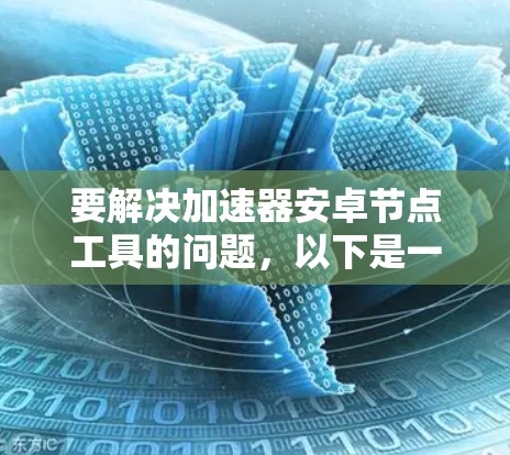 要解决加速器安卓节点工具的问题，以下是一些可能的工具和解决方案，帮助你优化安卓节点的性能和功能