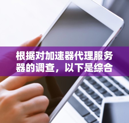 根据对加速器代理服务器的调查,以下是综合考虑各因素后的排名