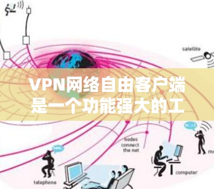 VPN网络自由客户端是一个功能强大的工具,旨在帮助用户保护隐私和安全。以下是该客户端的详细说明和使用步骤