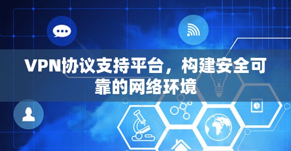 VPN协议支持平台,构建安全可靠的网络环境