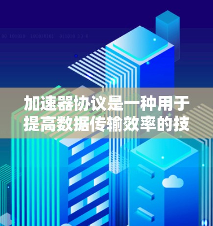 加速器协议是一种用于提高数据传输效率的技术,常见于大型数据中心和云计算环境。它通过缓存和数据加速机制,优化数据访问速度。以下是连接加速器协议的详细指南