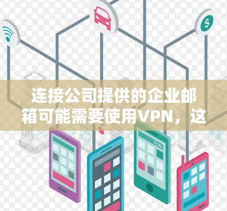 连接公司提供的企业邮箱可能需要使用VPN,这通常涉及以下步骤 连接公司提供的企业邮箱可能需要使用VPN,这通常涉及以下步骤