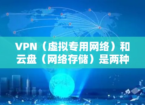 VPN（虚拟专用网络）和云盘（网络存储）是两种不同的技术，但有时候它们会被结合在一起使用，以满足特定的网络安全或隐私需求。以下是一些可能的VPN云盘连接工具或方法