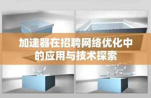 加速器在招聘网络优化中的应用与技术探索 加速器在招聘网络优化中的应用与技术探索