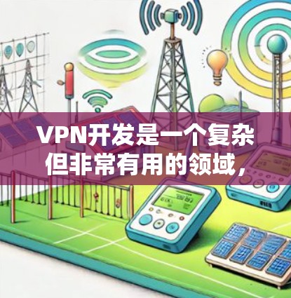 VPN开发是一个复杂但非常有用的领域,涉及多种技术和工具。如果你正在开发或优化VPN相关平台,以下是一些可以帮助你加速开发的方法和建议 VPN开发是一个复杂但非常有用的领域,涉及多种技术和工具。如果你正在开发或优化VPN相关平台,以下是一些可以帮助你加速开发的方法和建议
