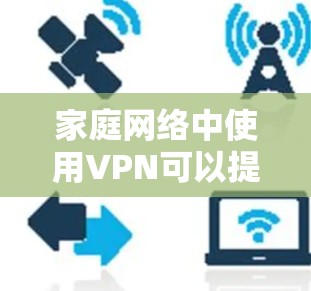 家庭网络中使用VPN可以提供多种好处,例如保护隐私、访问受限的资源或服务以及创建安全的虚拟专用网络。不过,优化家庭网络中的VPN配置需要从多个方面考虑,以下是一些常用的优化方法和建议 家庭网络中使用VPN可以提供多种好处,例如保护隐私、访问受限的资源或服务以及创建安全的虚拟专用网络。不过,优化家庭网络中的VPN配置需要从多个方面考虑,以下是一些常用的优化方法和建议