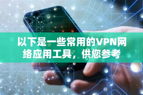 以下是一些常用的VPN网络应用工具，供您参考