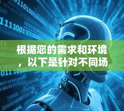根据您的需求和环境,以下是针对不同场景的加速器软件推荐 根据您的需求和环境,以下是针对不同场景的加速器软件推荐