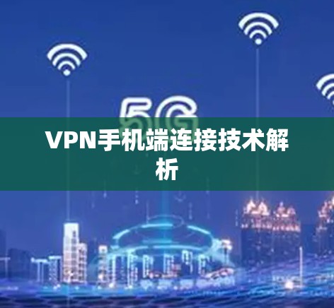 VPN手机端连接技术解析 VPN手机端连接技术解析