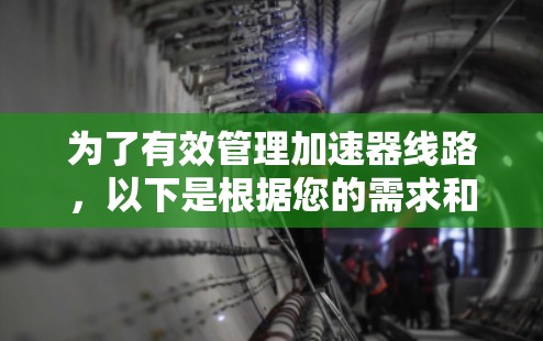 为了有效管理加速器线路，以下是根据您的需求和考虑因素的分步建议