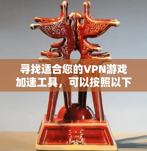 寻找适合您的VPN游戏加速工具，可以按照以下步骤进行
