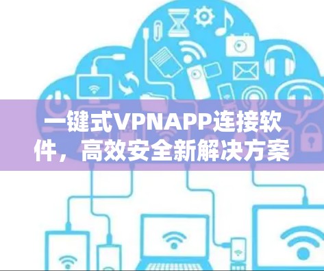 一键式VPNAPP连接软件，高效安全新解决方案