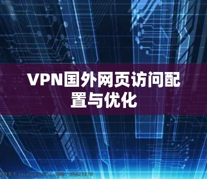 VPN国外网页访问配置与优化