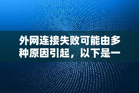外网连接失败可能由多种原因引起,以下是一步步的解决方案 外网连接失败可能由多种原因引起,以下是一步步的解决方案
