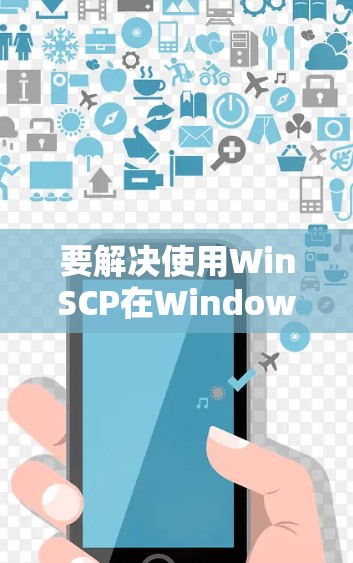 要解决使用WinSCP在Windows上连接到服务器时遇到的超时问题，可以按照以下步骤进行排查和解决