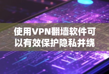 使用VPN翻墙软件可以有效保护隐私并绕过网络限制。以下是分步指南