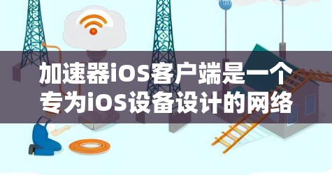 加速器iOS客户端是一个专为iOS设备设计的网络优化工具,旨在提升网络连接速度和稳定性。以下是对该客户端的详细分析 加速器iOS客户端是一个专为iOS设备设计的网络优化工具,旨在提升网络连接速度和稳定性。以下是对该客户端的详细分析