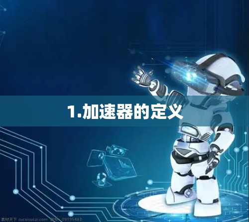 1.加速器的定义 1.加速器的定义