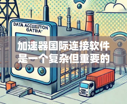 加速器国际连接软件是一个复杂但重要的领域,涉及数据传输、网络优化、安全措施和可靠性等多个方面。以下是对这一领域的详细分析和总结 加速器国际连接软件是一个复杂但重要的领域,涉及数据传输、网络优化、安全措施和可靠性等多个方面。以下是对这一领域的详细分析和总结