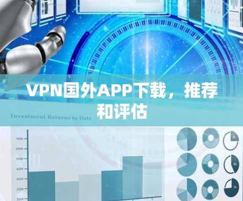 VPN国外APP下载,推荐和评估 VPN国外APP下载,推荐和评估