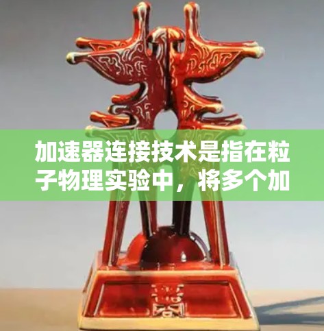 加速器连接技术是指在粒子物理实验中,将多个加速器或加速器组件通过机械、电磁或数据连接方式组合在一起,以实现更高的性能、更强的稳定性或更复杂的实验布局。以下是关于加速器连接技术的一些关键点和常见方法 加速器连接技术是指在粒子物理实验中,将多个加速器或加速器组件通过机械、电磁或数据连接方式组合在一起,以实现更高的性能、更强的稳定性或更复杂的实验布局。以下是关于加速器连接技术的一些关键点和常见方法