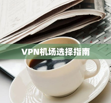 VPN机场选择指南