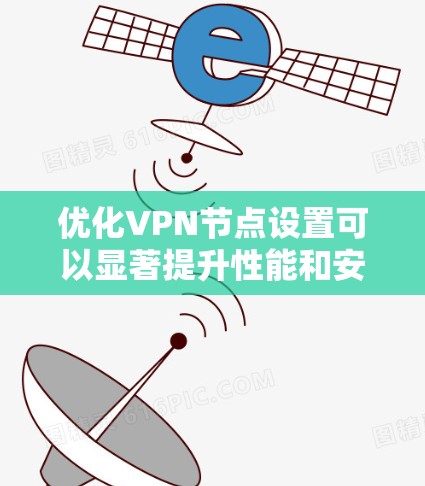 优化VPN节点设置可以显著提升性能和安全性。以下是分步的优化指南
