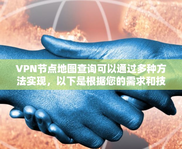 VPN节点地图查询可以通过多种方法实现,以下是根据您的需求和技术水平的分步指南