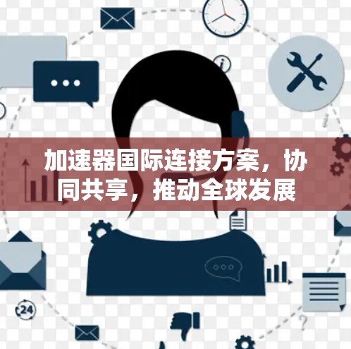 加速器国际连接方案，协同共享，推动全球发展