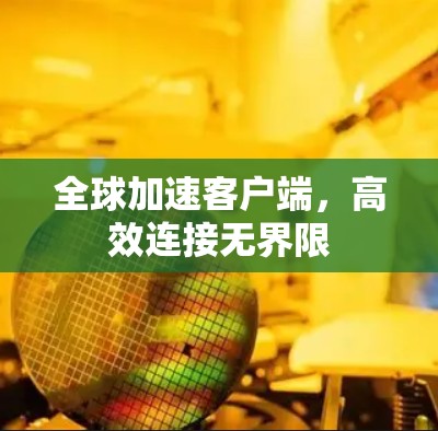 全球加速客户端，高效连接无界限
