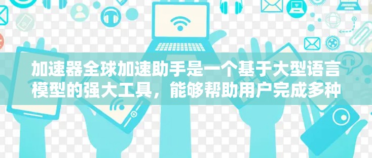 加速器全球加速助手是一个基于大型语言模型的强大工具,能够帮助用户完成多种任务,如翻译、写作、数学计算等。以下是对加速器的详细分析和使用建议