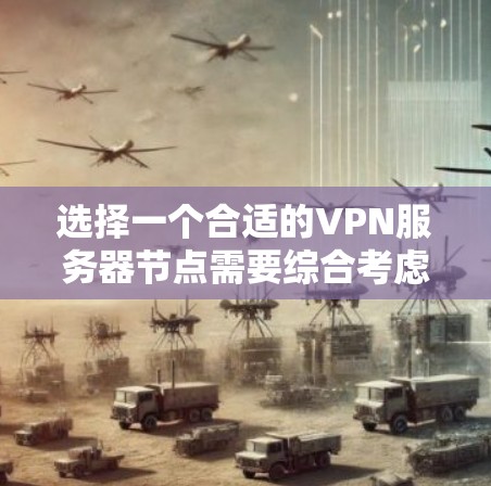选择一个合适的VPN服务器节点需要综合考虑多个因素，以确保既能保障隐私，又能满足你的使用需求。以下是根据你的需求整理出的推荐方案