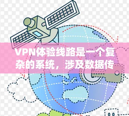 VPN体验线路是一个复杂的系统，涉及数据传输路径、技术措施、法律合规和安全防护等多个方面。以下是对VPN体验线路的详细分析
